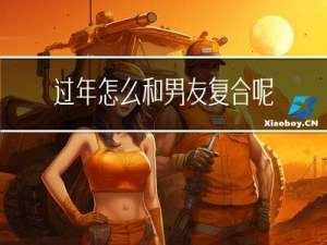 过年怎么和男友复合呢