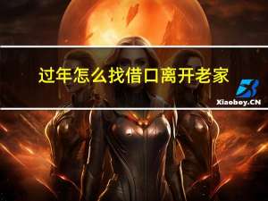 过年怎么找借口离开老家