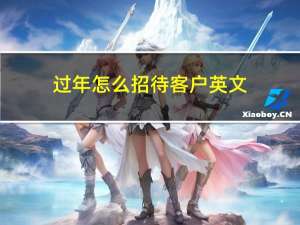 过年怎么招待客户英文