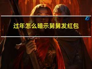过年怎么暗示舅舅发红包