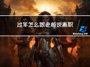 过年怎么跟老板说离职了