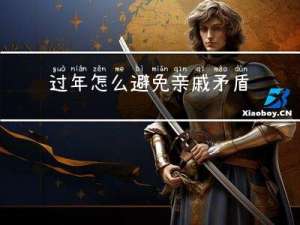 过年怎么避免亲戚矛盾问题