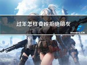 过年怎样委婉拒绝朋友登门