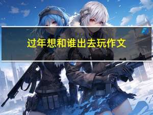 过年想和谁出去玩作文