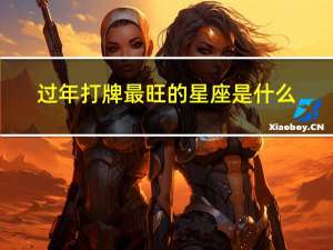 过年打牌最旺的星座是什么