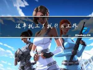 过年找工厂找什么工作
