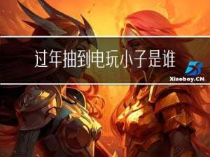 过年抽到电玩小子是谁