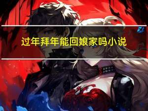 过年拜年能回娘家吗小说