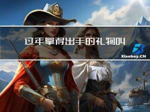 过年拿得出手的礼物叫什么