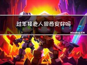 过年接老人回西安好吗
