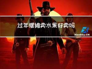 过年摆摊卖水果好卖吗吗
