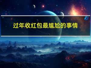 过年收红包最尴尬的事情