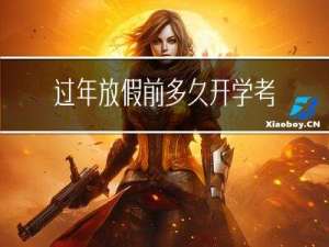 过年放假前多久开学考试