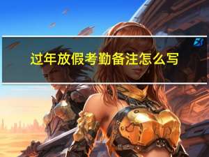 过年放假考勤备注怎么写