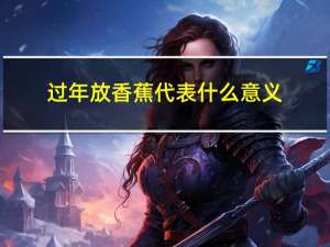 过年放香蕉代表什么意义