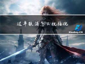 过年敬酒怎么祝福他