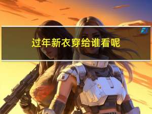 过年新衣穿给谁看呢