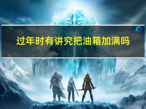 过年时有讲究把油箱加满吗