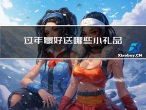 过年最好送哪些小礼品呢