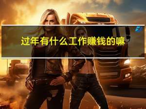 过年有什么工作赚钱的嘛