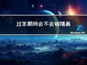 过年期间会不会被隔离