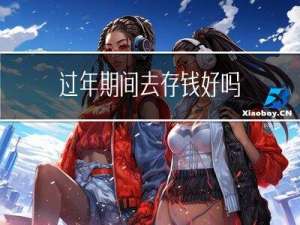 过年期间去存钱好吗