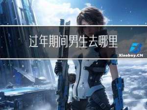 过年期间男生去哪里