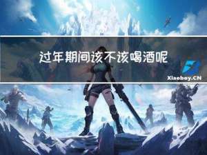 过年期间该不该喝酒呢