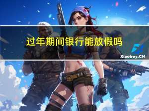过年期间银行能放假吗