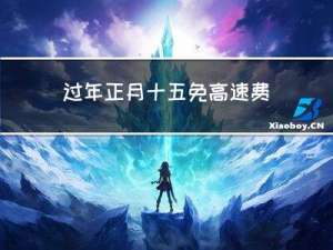 过年正月十五免高速费吗