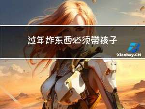 过年炸东西必须带孩子吗