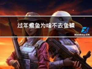 过年煮鱼为啥不去鱼鳞呢