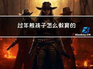过年熊孩子怎么教育的