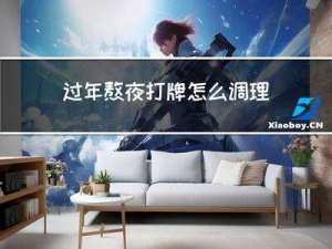 过年熬夜打牌怎么调理好