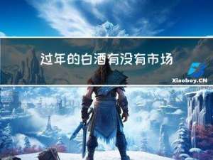 过年的白酒有没有市场了