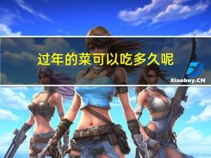 过年的菜可以吃多久呢