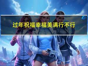 过年祝福幸福美满行不行