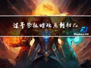 过年祭祖蜡烛点到初几