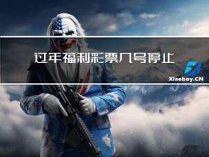 过年福利彩票几号停止