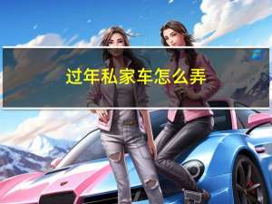 过年私家车怎么弄
