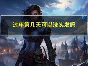 过年第几天可以洗头发吗