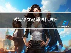 过年给女老师送礼送什么