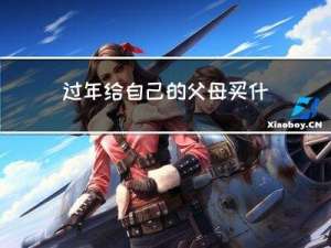 过年给自己的父母买什么