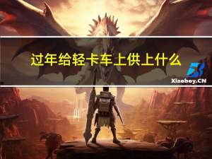 过年给轻卡车上供上什么
