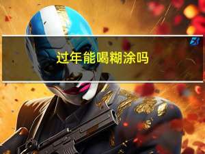过年能喝糊涂吗