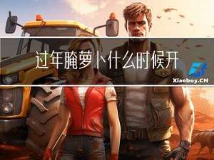 过年腌萝卜什么时候开始