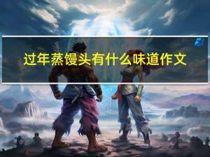 过年蒸馒头有什么味道作文