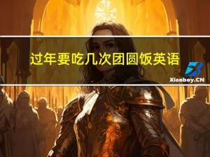 过年要吃几次团圆饭英语