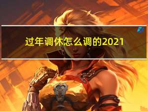 过年调休怎么调的2021