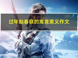 过年贴春联的寓意意义作文